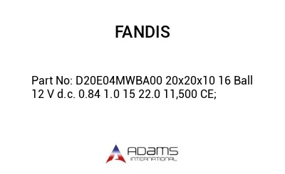 D20E04MWBA00 20x20x10 16 Ball 12 V d.c. 0.84 1.0 15 22.0 11,500 CE;