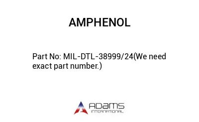 MIL-DTL-38999/24(We need exact part number.)